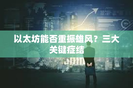 以太坊能否重振雄風？三大關鍵癥結