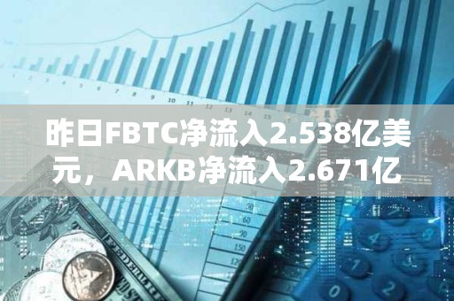 昨日FBTC凈流入2.538億美元，ARKB凈流入2.671億美元