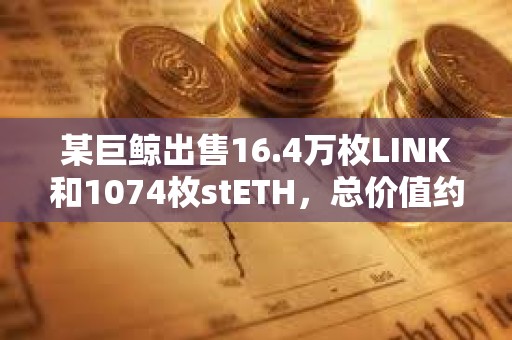 某巨鯨出售16.4萬枚LINK和1074枚stETH，總價值約752萬美元