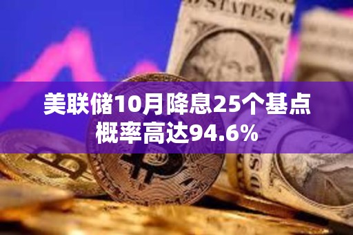 美聯(lián)儲(chǔ)10月降息25個(gè)基點(diǎn)概率高達(dá)94.6%