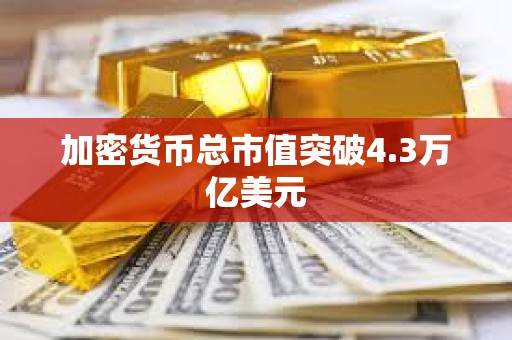 加密貨幣總市值突破4.3萬(wàn)億美元