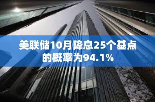 美聯儲10月降息25個基點的概率為94.1%