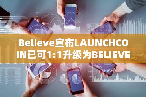 Believe宣布LAUNCHCOIN已可1:1升級為BELIEVE，升級期持續(xù)兩周