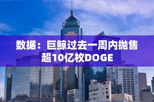 數據：巨鯨過去一周內拋售超10億枚DOGE