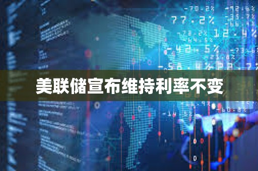 美聯(lián)儲(chǔ)宣布維持利率不變