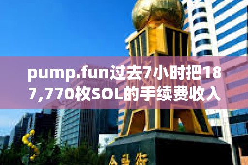 pump.fun過去7小時把187,770枚SOL的手續費收入轉到某地址買入PUMP