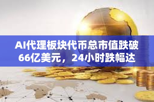AI代理板塊代幣總市值跌破66億美元,24小時(shí)跌幅達(dá)2.4% AI代理板塊代幣總市值跌破66億美元,24小時(shí)跌幅達(dá)2.4%