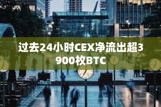 過去24小時CEX凈流出超3900枚BTC