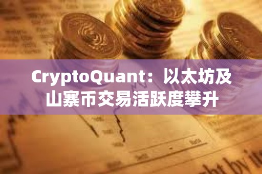CryptoQuant：以太坊及山寨幣交易活躍度攀升