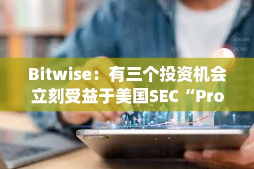 Bitwise：有三個(gè)投資機(jī)會(huì)立刻受益于美國SEC“Project Crypto”