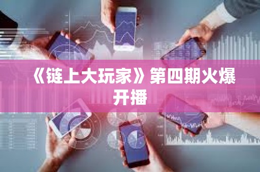 《鏈上大玩家》第四期火爆開播