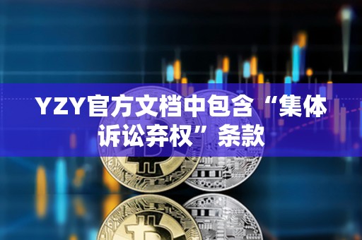 YZY官方文檔中包含“集體訴訟棄權(quán)”條款