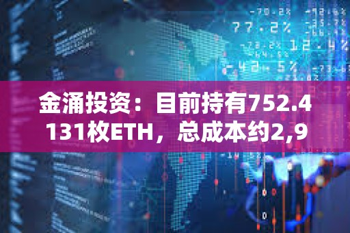 金涌投資：目前持有752.4131枚ETH，總成本約2,967,835.84美元