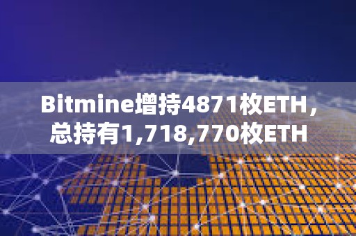 Bitmine增持4871枚ETH，總持有1,718,770枚ETH