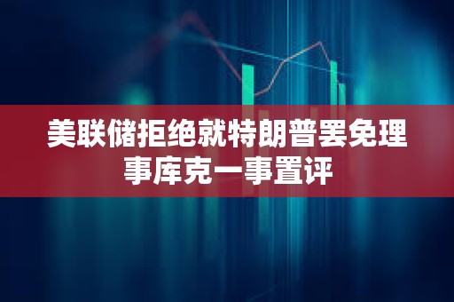 美聯儲拒絕就特朗普罷免理事庫克一事置評