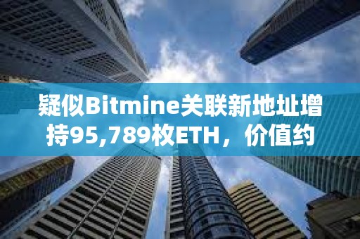 疑似Bitmine關聯新地址增持95,789枚ETH，價值約4.27億美元