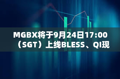 MGBX將于9月24日17:00（SGT）上線BLESS、QI現(xiàn)貨交易