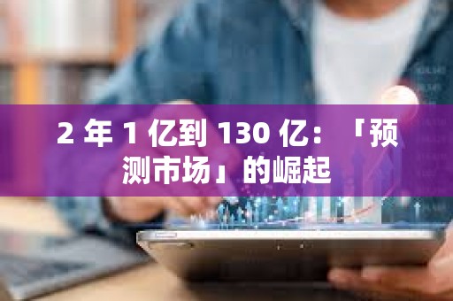 2 年 1 億到 130 億:「預測市場」的崛起 2 年 1 億到 130 億:「預測市場」的崛起