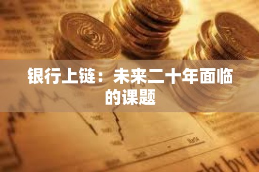 銀行上鏈：未來二十年面臨的課題