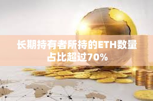 長期持有者所持的ETH數量占比超過70%