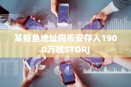 某鯨魚地址向幣安存入1900萬枚STORJ