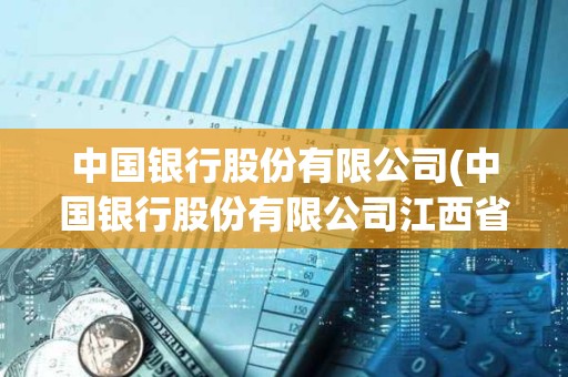 中國銀行股份有限公司(中國銀行股份有限公司江西省分行) 中國銀行股份有限公司(中國銀行股份有限公司江西省分行)