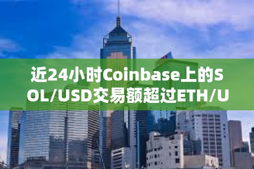 近24小時Coinbase上的SOL/USD交易額超過ETH/USD和BTC/USD交易額