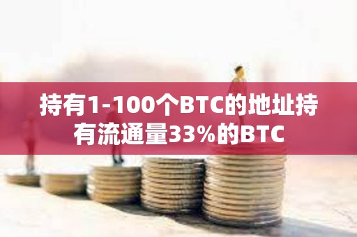持有1-100個BTC的地址持有流通量33%的BTC