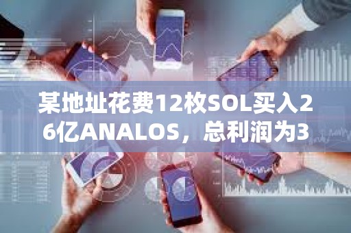 某地址花費(fèi)12枚SOL買入26億ANALOS，總利潤(rùn)為347萬美元