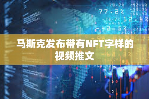馬斯克發(fā)布帶有NFT字樣的視頻推文