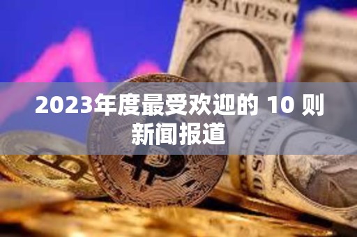 2023年度最受歡迎的 10 則新聞報(bào)道