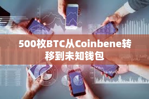 500枚BTC從Coinbene轉(zhuǎn)移到未知錢包