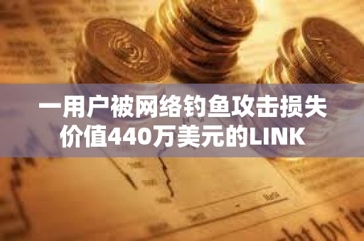 一用戶被網絡釣魚攻擊損失價值440萬美元的LINK