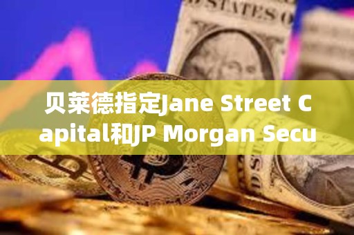 貝萊德指定Jane Street Capital和JP Morgan Securities為現貨比特幣ETF的授權交易商