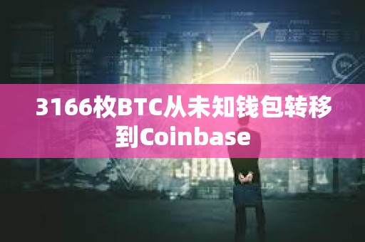 3166枚BTC從未知錢包轉移到Coinbase
