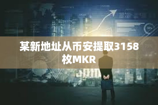 某新地址從幣安提取3158枚MKR