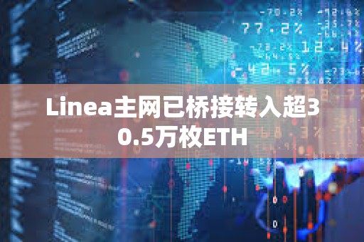 Linea主網已橋接轉入超30.5萬枚ETH