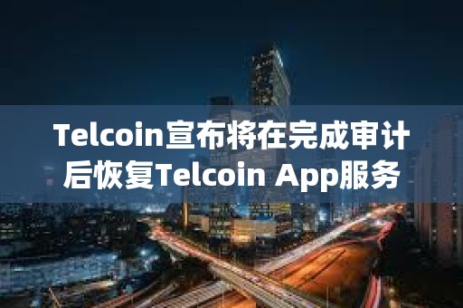 Telcoin宣布將在完成審計后恢復Telcoin App服務