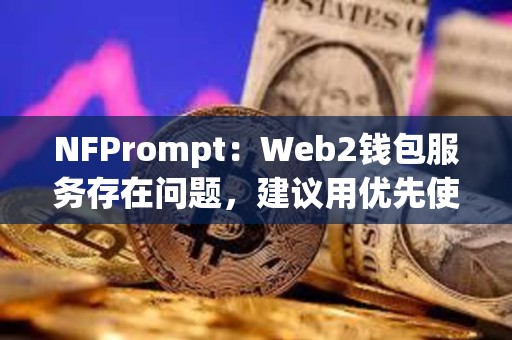 NFPrompt：Web2錢包服務存在問題，建議用優先使用Web3錢包