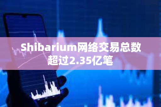 Shibarium網絡交易總數超過2.35億筆