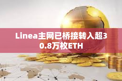 Linea主網(wǎng)已橋接轉(zhuǎn)入超30.8萬(wàn)枚ETH