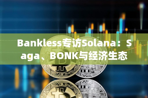Bankless專訪Solana：Saga、BONK與經濟生態