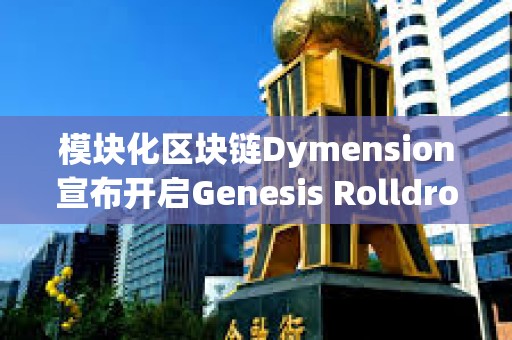 模塊化區(qū)塊鏈Dymension宣布開啟Genesis Rolldrop