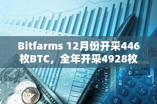 Bitfarms 12月份開采446枚BTC，全年開采4928枚BTC