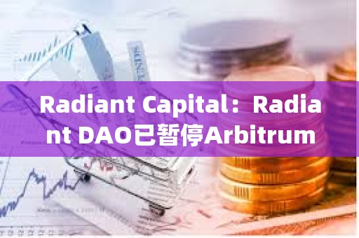 Radiant Capital：Radiant DAO已暫停Arbitrum上的借貸市場