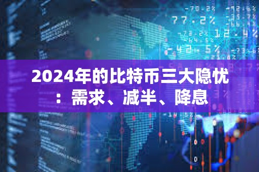 2024年的比特幣三大隱憂：需求、減半、降息