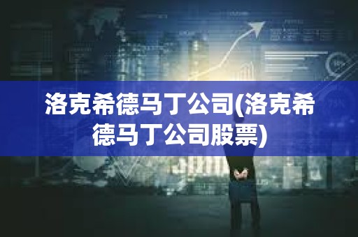 洛克希德馬丁公司(洛克希德馬丁公司股票)