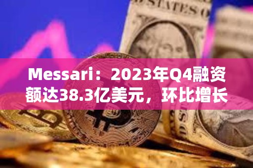 Messari：2023年Q4融資額達38.3億美元，環比增長81%