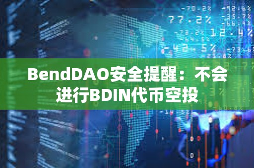 BendDAO安全提醒：不會進行BDIN代幣空投