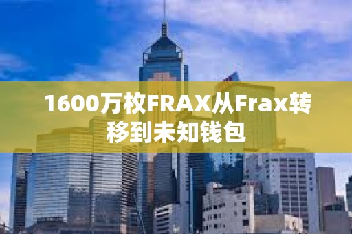 1600萬枚FRAX從Frax轉(zhuǎn)移到未知錢包